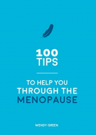 100 Tips to Help You Through the Menopause: Practical Advice for E Body, Wen