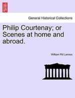 Philip Courtenay; or Scenes at home and abroad.. Lennox, Pitt 9781241583156.#