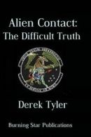 Alien Contact:: The Difficult Truth: Volume 1 By Derek Tyler