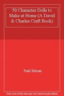 50 Character Dolls to Make at Home (A David & Charles Craft Book) By Paul Moran