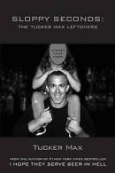 Sloppy Seconds: The Tucker Max Leftovers by Tucker Max (Paperback)