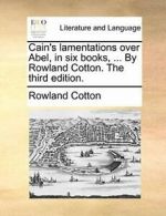 Cain's lamentations over Abel, in six books, ... Cotton, Rowland.#