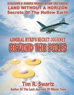 Swartz, mr Tim R. : Admiral Byrds Secret Journey Beyond The