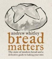 Bread matters: the state of modern bread and a definitive guide to baking your