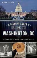 A History Lover's Guide to Washington, D.C.:: D. Fortier<|