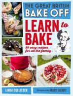 The great British bake off: learn to bake : 80 easy recipes for all the family