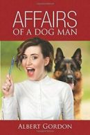 Affairs of a Dog Man.by Gordon, Albert New 9781491790366 Fast Free Shipping.#