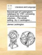 Second part of Lackington's catalogue for 1787;, Lackington, James,,