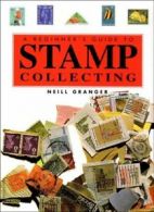 A Beginners Guide to Stamp Collecting By Neill Granger