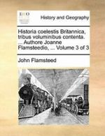 Historia coelestis Britannica, tribus voluminibus contenta. ... Authore Joanne