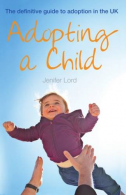 Adopting a Child: The definitive guide to adoption in the UK,
