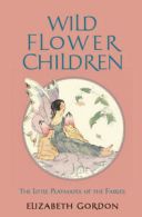 Wild Flower Children: The Little Playmates of the Fairies by Elizabeth Gordon