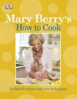 Mary Berry's how to cook: foolproof recipes & easy techniques. by Mary Berry