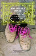 Adventure Divas: Searching the Globe for Women Who Are Changing the World by