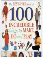 The best-ever book of 100 incredible things to make, do and play by Petra Boase