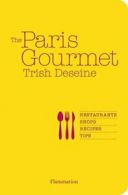 The Paris Gourmet: Restaurants, Shops, Recipes, Tips By Trish Deseine