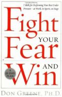 Fight Your Fear and Win: 7 Skills for Performing Your Best Unde .9780767906258