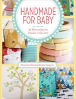 Handmade For Baby: 25 Keepsakes to Create with Love by Charlotte Rivers