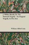 J. Wilkes Booth; Or, The National Tragedy - An . Luby, Alfred.#