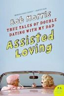 Assisted Loving: True Tales of Double Dating with My Dad (P.S.).by Morris New<|