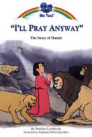 Me too! books: "I'll pray anyway": the story of Daniel by Marilyn Lashbrook