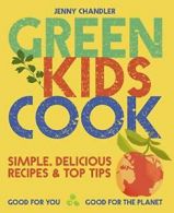 Green Kids Cook: Simple, delicious recipes & Top Tips: Good for you, Good for t