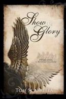 Scarrella, Tom : Show Us Your Glory: Developing A Revival