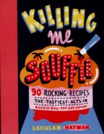 Killing me souffle: 90 rocking recipes : the tastiest acts in rock 'n' roll,