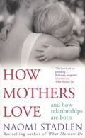 How mothers love: and how relationships are born by Naomi Stadlen (Paperback)