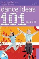 101 Dance Ideas Age 5-11, Hurn, Roger, Jumbo, Cush, ISBN 9781408