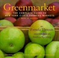 Greenmarket: the complete guide to New York City's farmers' markets by Pamela