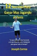 12 Secretos Para Ganar Mas Jugando al Tenis!: . Correa, Joseph.#