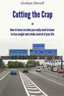 Cutting the Crap - How to Focus On What You Rea, Hurrell, Graham,,