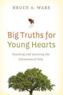 Big Truths for Young Hearts, Bruce A. Ware, ISBN 9781433506