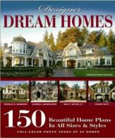 Designer Dream Homes: 150 Beautiful Home Plans in All Sizes and Styles By Desig