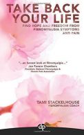 Take Back Your Life: Find Hope And Freedom From Fibromyalgia Symptoms And Pain,