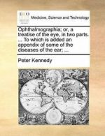 Ophthalmographia; or, a treatise of the eye, in. Kennedy, Peter.#