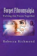Richmond, Rebecca : Forget Fibromyalgia: Putting the Pieces