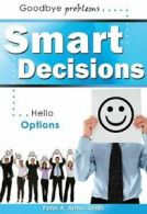 Smart Decisions: Goodbye Problems Hello Options By Peter A Arthur-Smith