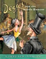 Anholt's Artists Books For Children: Degas and the Little Dancer by Laurence