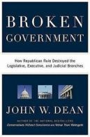Broken government: how Republican rule destroyed the legislative, executive,