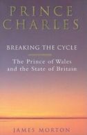 Prince Charles: breaking the cycle by James Morton (Hardback)