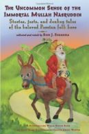 The Uncommon Sense of the Immortal Mullah Nasruddin: Stories, Jests, and Donkey