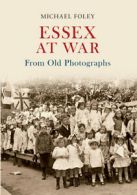 From Old Photographs: Essex at war from old photographs by Michael Foley