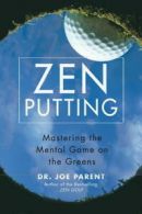 Zen putting: mastering the mental game on the greens by Joseph Parent (Hardback)