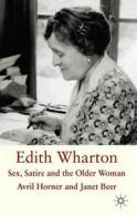 Edith Wharton: sex, satire, and the older woman by Avril Horner (Hardback)