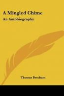 A Mingled Chime: An Autobiography By Thomas Beecham. 9781432598419