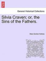 Silvia Craven; or, the Sins of the Fathers.. Holmes, Gordon 9781241191450 New.*=