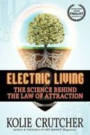 Electric Living: The Science Behind the Law of Attraction. Crutcher, Kolie.#*=