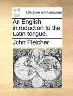 An English introduction to the Latin tongue., Fletcher, John 9781140996231,,